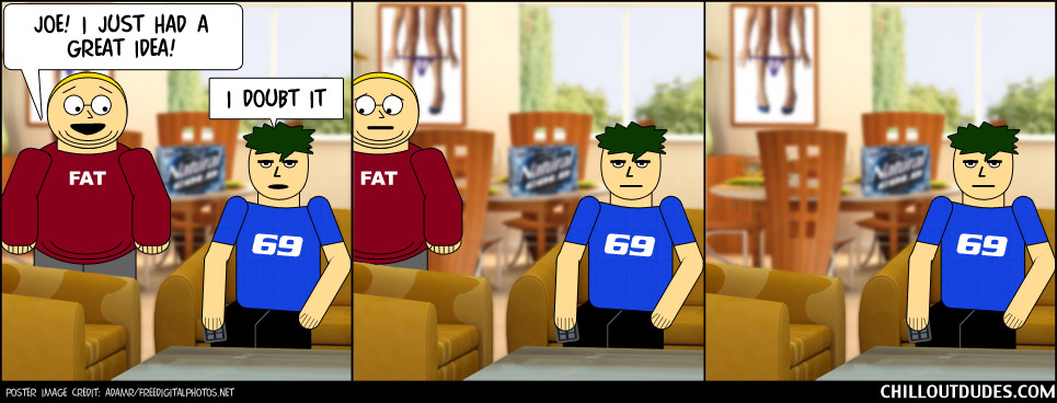 Chill Out Dudes #108: A Great Idea