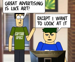 Nerdington: Great advertising is like art! Joe Dode: Except I want to look at it